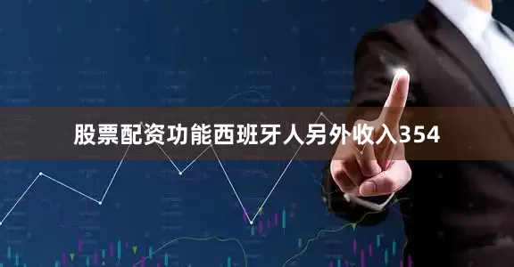 股票配资功能　　西班牙人另外收入354